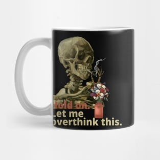 Hold on. Let me overthink this.Vincent van Gogh Skull of a Skeleton with Burning Cigarette Mug